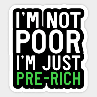 I'm not poor I'm just pre-rich Sticker